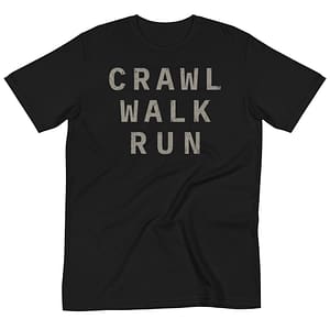Distressed grey text (on a black unisex t-shirt) reads: Crawl. Walk. Run.